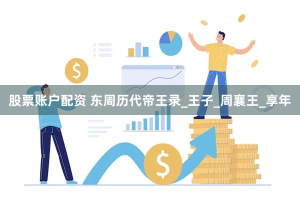 股票账户配资 东周历代帝王录_王子_周襄王_享年