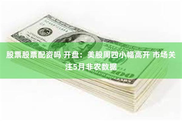 股票股票配资吗 开盘：美股周四小幅高开 市场关注5月非农数据
