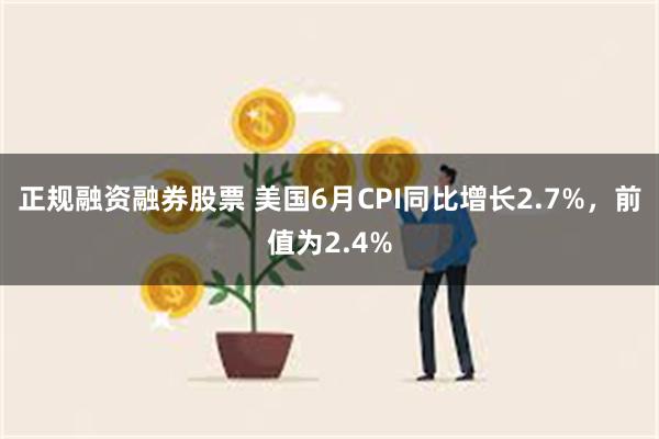 正规融资融券股票 美国6月CPI同比增长2.7%，前值为2.4%