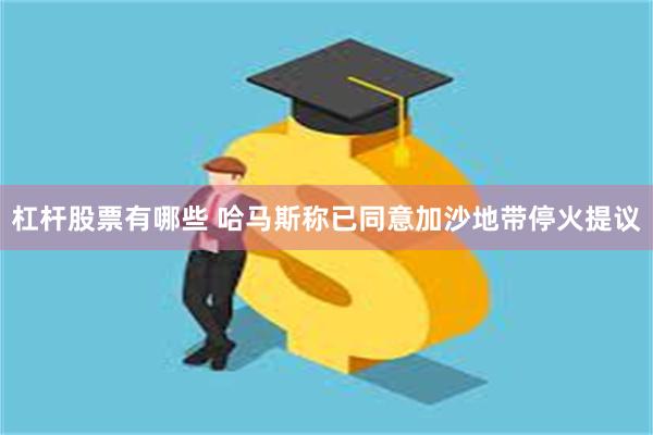 杠杆股票有哪些 哈马斯称已同意加沙地带停火提议