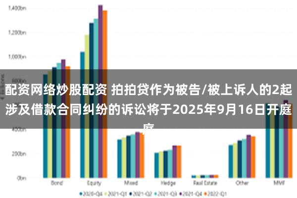 配资网络炒股配资 拍拍贷作为被告/被上诉人的2起涉及借款合同纠纷的诉讼将于2025年9月16日开庭