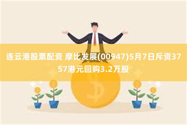 连云港股票配资 摩比发展(00947)5月7日斥资3757港元回购3.2万股