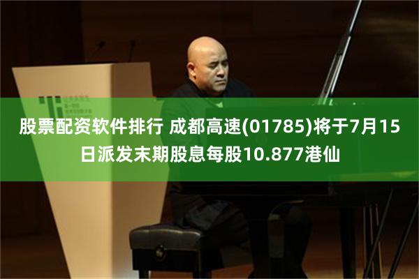 股票配资软件排行 成都高速(01785)将于7月15日派发末期股息每股10.877港仙