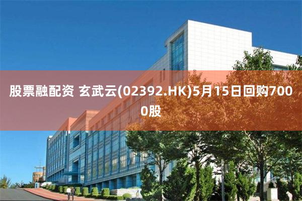 股票融配资 玄武云(02392.HK)5月15日回购7000股