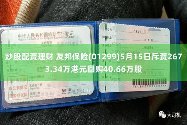 炒股配资理财 友邦保险(01299)5月15日斥资2673.34万港元回购40.66万股