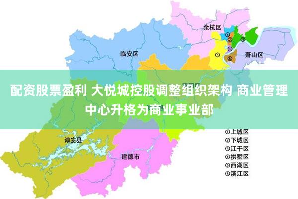 配资股票盈利 大悦城控股调整组织架构 商业管理中心升格为商业事业部