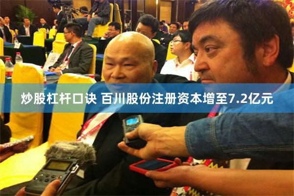 炒股杠杆口诀 百川股份注册资本增至7.2亿元