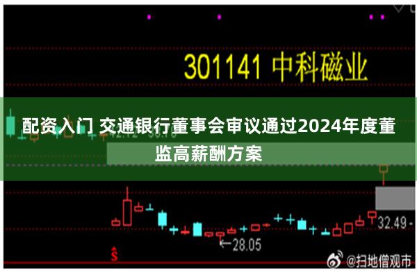 配资入门 交通银行董事会审议通过2024年度董监高薪酬方案