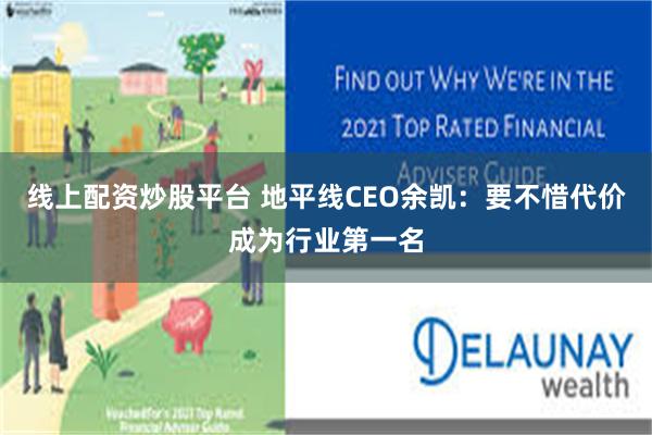 线上配资炒股平台 地平线CEO余凯：要不惜代价成为行业第一名