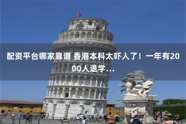 配资平台哪家靠谱 香港本科太吓人了！一年有2000人退学…
