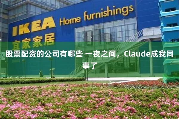 股票配资的公司有哪些 一夜之间，Claude成我同事了