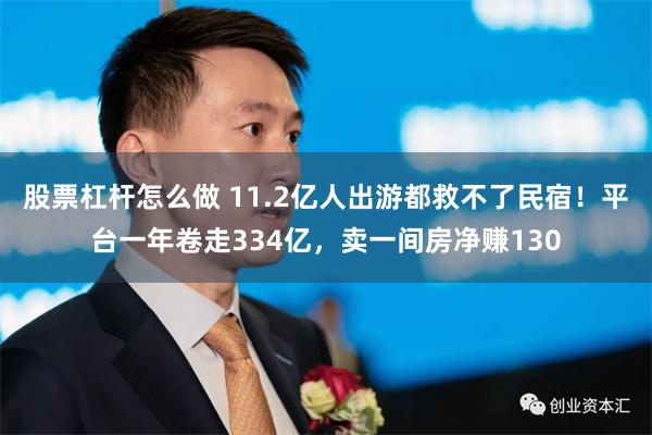 股票杠杆怎么做 11.2亿人出游都救不了民宿!平台一年卷走334亿,卖一间房净赚130