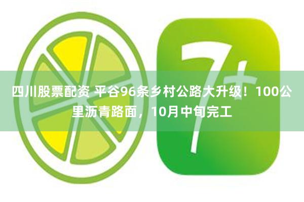 四川股票配资 平谷96条乡村公路大升级!100公里沥青路面,10月中旬完工