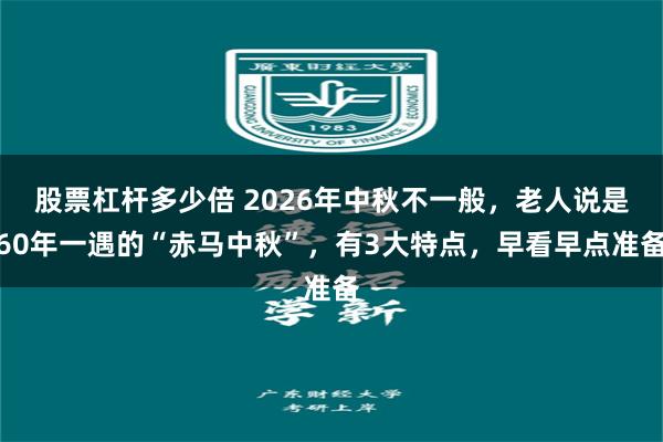 股票杠杆多少倍 2026年中秋不一般，老人说是60年一遇的“赤马中秋”，有3大特点，早看早点准备