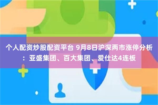 个人配资炒股配资平台 9月8日沪深两市涨停分析：亚盛集团、百大集团、爱仕达4连板