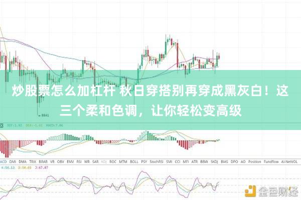 炒股票怎么加杠杆 秋日穿搭别再穿成黑灰白！这三个柔和色调，让你轻松变高级